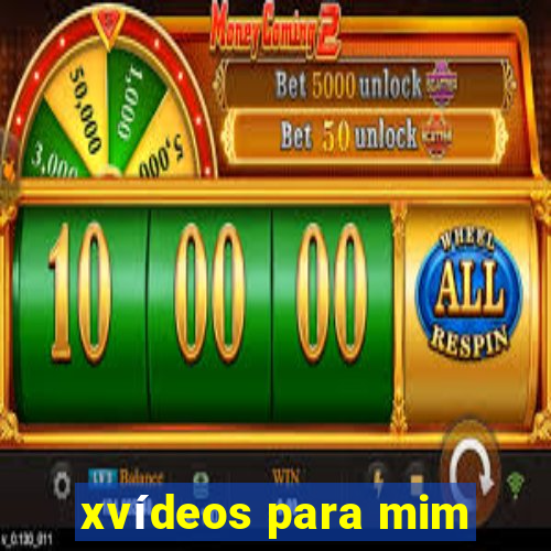 xvídeos para mim